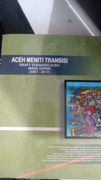 Aceh Meniti Transisi: Draft Scenario Aceh Masa Depan (2007-2017)